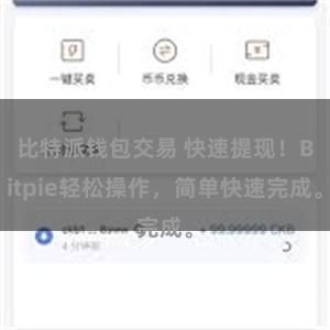 比特派钱包交易 快速提现！Bitpie轻松操作，简单快速完成。