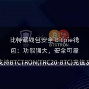 比特派钱包安全 Bitpie钱包：功能强大，安全可靠
