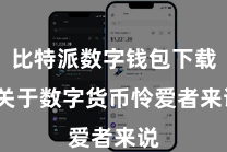 比特派数字钱包下载  关于数字货币怜爱者来说