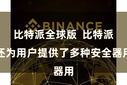比特派全球版  比特派还为用户提供了多种安全器用