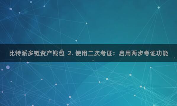 比特派多链资产钱包  2. 使用二次考证：启用两步考证功能