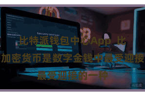 比特派钱包中心App  比特币等加密货币是数字金钱中最受迎接的一种