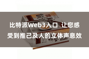 比特派Web3入口  让您感受到推己及人的立体声息效
