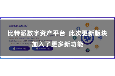 比特派数字资产平台  此次更新版块加入了更多新功能