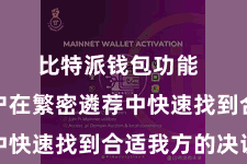 比特派钱包功能  匡助用户在繁密遴荐中快速找到合适我方的决议