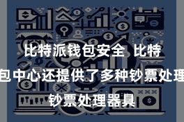 比特派钱包安全 比特派钱包中心还提供了多种钞票处理器具