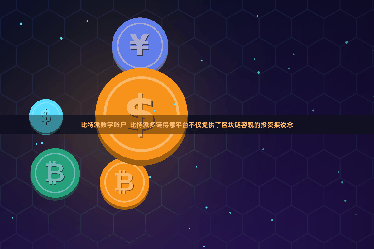 比特派数字账户  比特派多链得意平台不仅提供了区块链容貌的投资渠说念